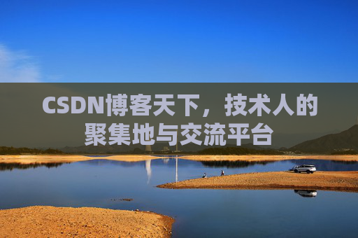CSDN博客天下,技术人的聚集地与交流平台